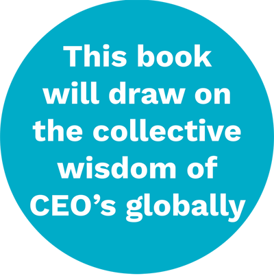 This book will draw on the collective wisdom of CEO’s globally